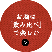 お酒は 「飲み比べ」 で楽しむ