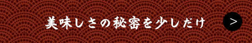 美味しさの秘密を少しだけ