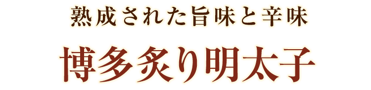 熟成された旨味と辛味博多炙り明太子